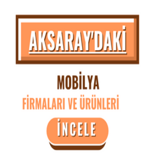 AKSARAY'DAKİ MOBİLYA FİRMALARI